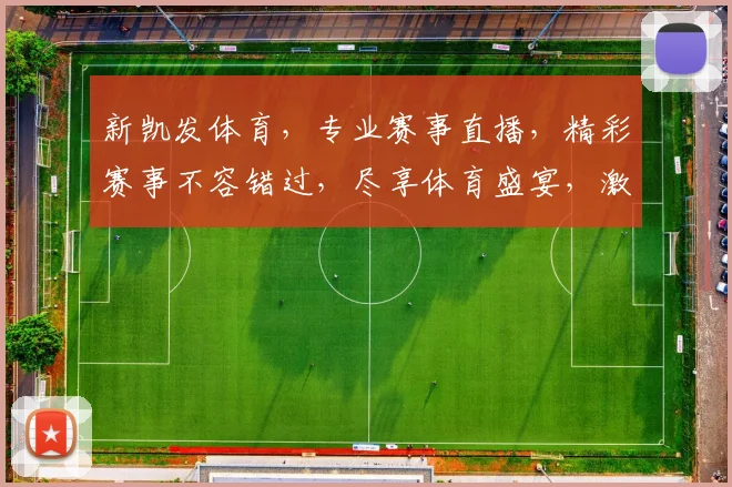 新凯发体育，专业赛事直播，精彩赛事不容错过，尽享体育盛宴，激情碰撞，尽在新凯发