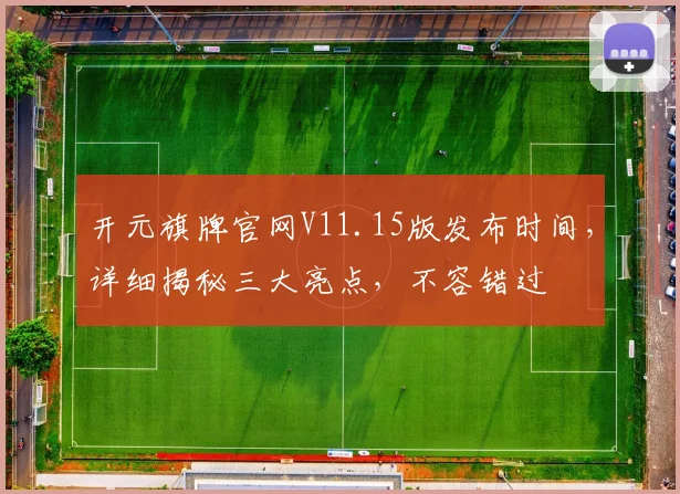 开元旗牌官网V11.15版发布时间，详细揭秘三大亮点，不容错过