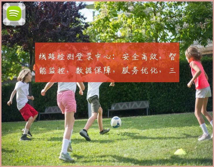 线路检测登录中心：安全高效，智能监控，数据保障，服务优化，三大功能，一网打尽。