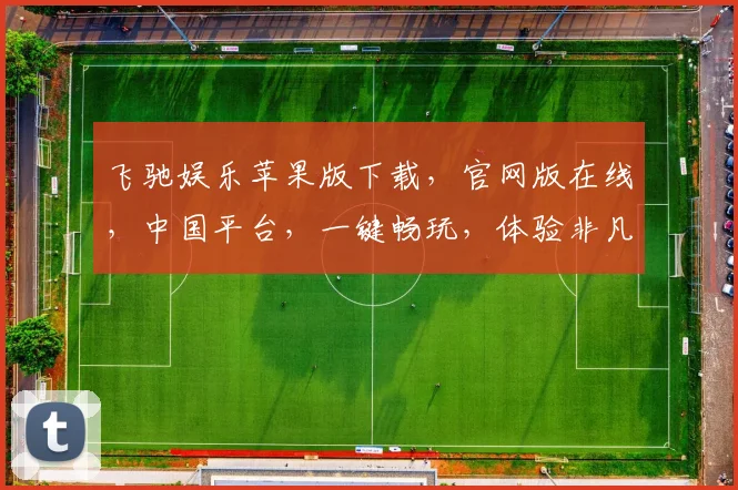 飞驰娱乐苹果版下载，官网版在线，中国平台，一键畅玩，体验非凡逗趣之旅，不容错过